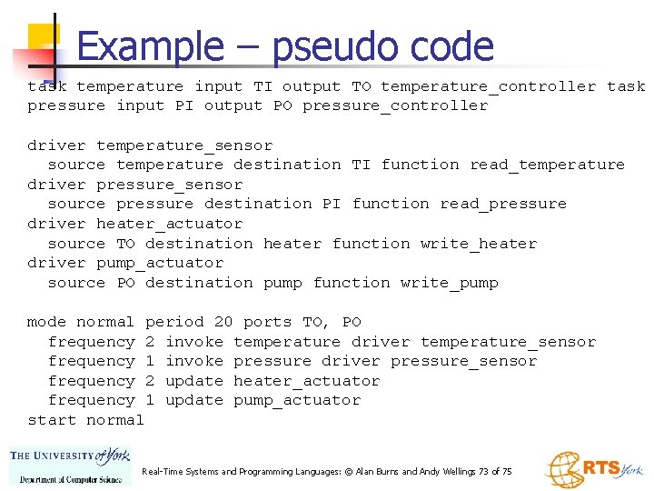 Example – pseudo code task temperature input TI output TO temperature_controller task pressure input