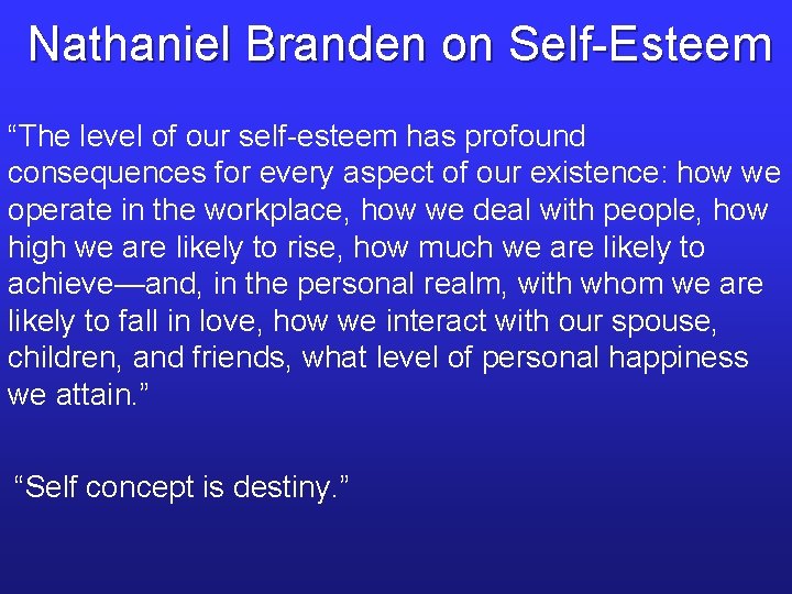 Nathaniel Branden on Self-Esteem “The level of our self-esteem has profound consequences for every