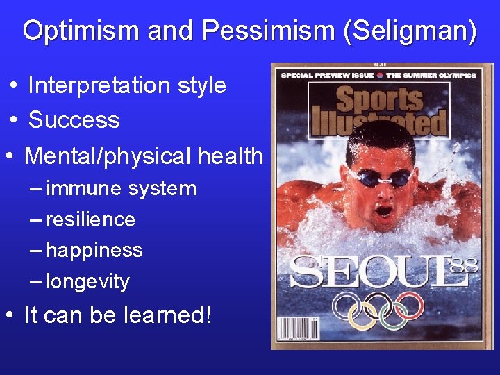 Optimism and Pessimism (Seligman) • Interpretation style • Success • Mental/physical health – immune