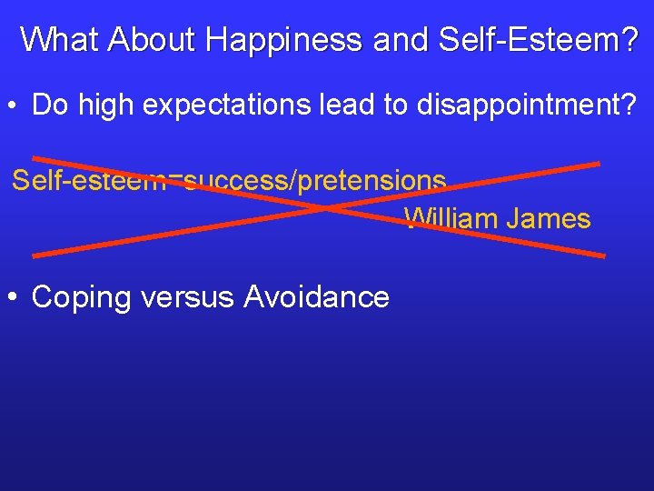 What About Happiness and Self-Esteem? • Do high expectations lead to disappointment? Self-esteem=success/pretensions William