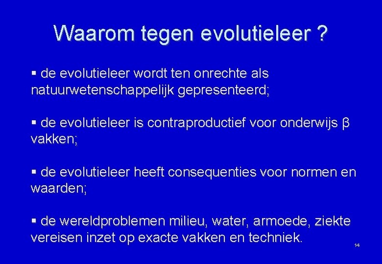 Waarom tegen evolutieleer ? § de evolutieleer wordt ten onrechte als natuurwetenschappelijk gepresenteerd; §