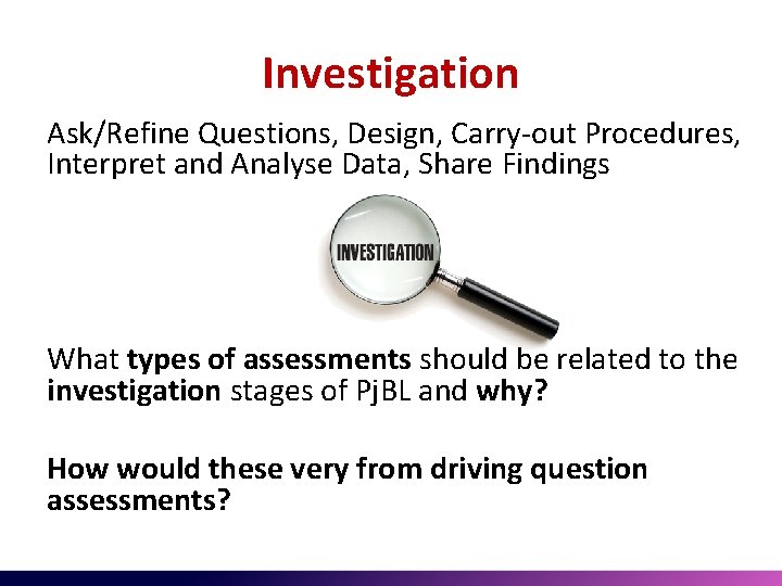 Investigation Ask/Refine Questions, Design, Carry-out Procedures, Interpret and Analyse Data, Share Findings What types
