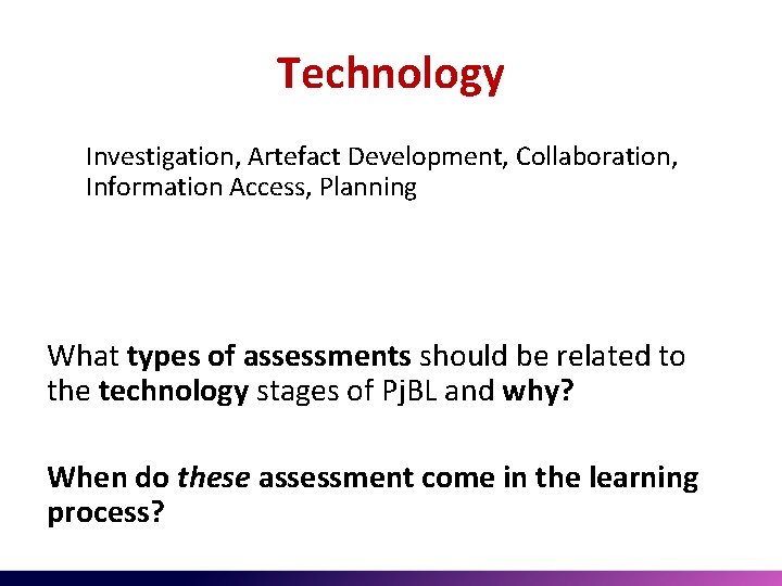 Technology Investigation, Artefact Development, Collaboration, Information Access, Planning What types of assessments should be