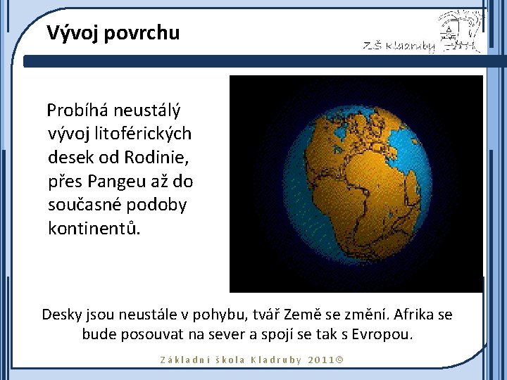 Vývoj povrchu Probíhá neustálý vývoj litoférických desek od Rodinie, přes Pangeu až do současné