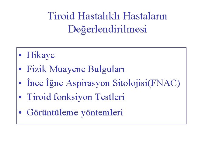 Tiroid Hastalıklı Hastaların Değerlendirilmesi • • Hikaye Fizik Muayene Bulguları İnce İğne Aspirasyon Sitolojisi(FNAC)