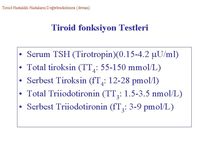 Tiroid Hastalıklı Hastaların Değerlendirilmesi (devam) Tiroid fonksiyon Testleri • • • Serum TSH (Tirotropin)(0.