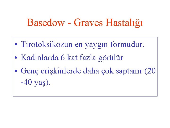 Basedow - Graves Hastalığı • Tirotoksikozun en yaygın formudur. • Kadınlarda 6 kat fazla