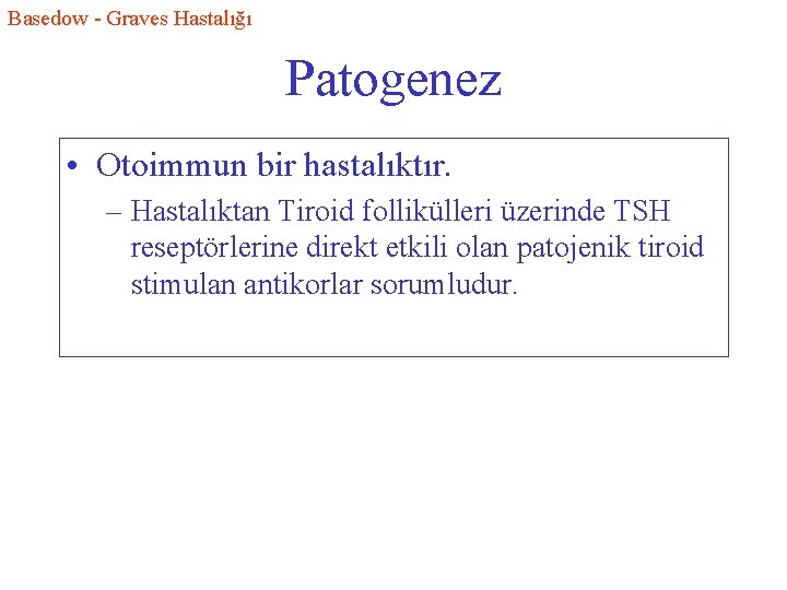 Basedow - Graves Hastalığı Patogenez • Otoimmun bir hastalıktır. – Hastalıktan Tiroid follikülleri üzerinde