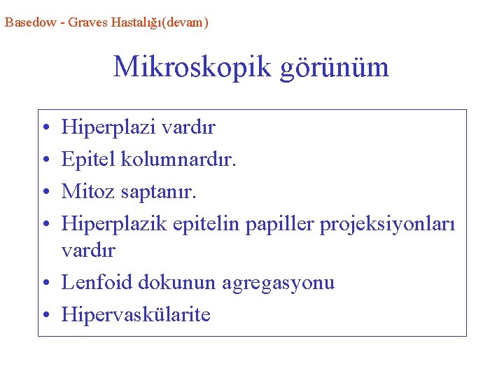 Basedow - Graves Hastalığı(devam) Mikroskopik görünüm • • Hiperplazi vardır Epitel kolumnardır. Mitoz saptanır.