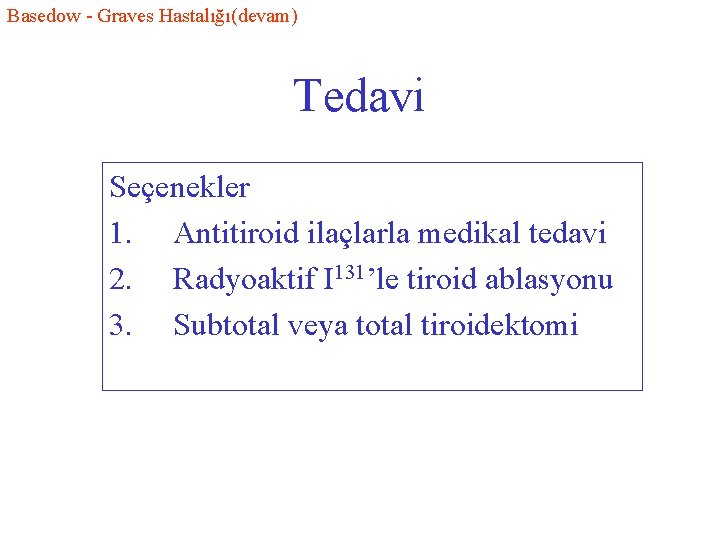 Basedow - Graves Hastalığı(devam) Tedavi Seçenekler 1. Antitiroid ilaçlarla medikal tedavi 2. Radyoaktif I