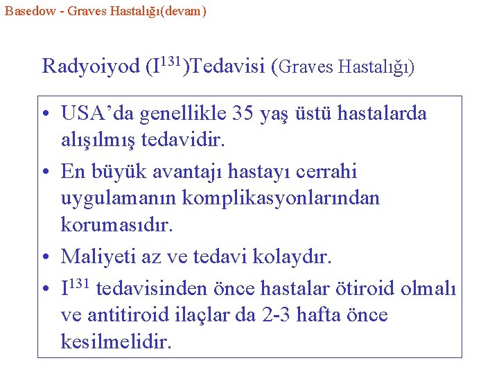 Basedow - Graves Hastalığı(devam) Radyoiyod (I 131)Tedavisi (Graves Hastalığı) • USA’da genellikle 35 yaş