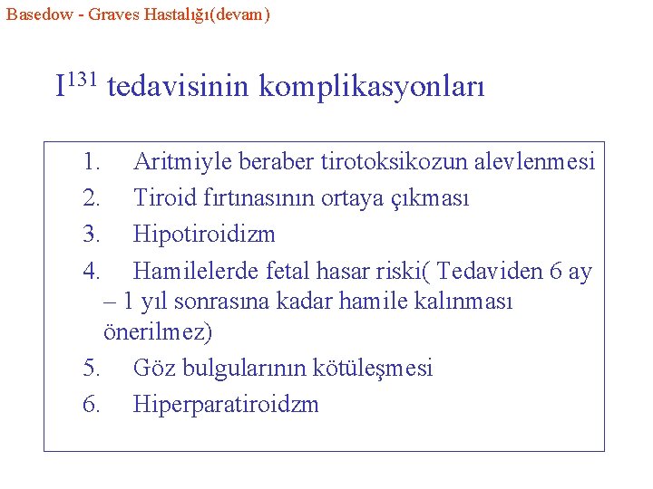 Basedow - Graves Hastalığı(devam) I 131 tedavisinin komplikasyonları 1. Aritmiyle beraber tirotoksikozun alevlenmesi 2.