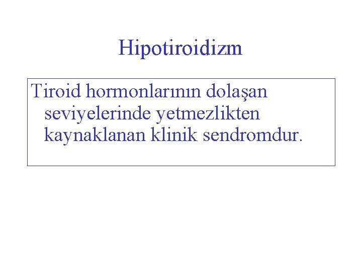 Hipotiroidizm Tiroid hormonlarının dolaşan seviyelerinde yetmezlikten kaynaklanan klinik sendromdur. 