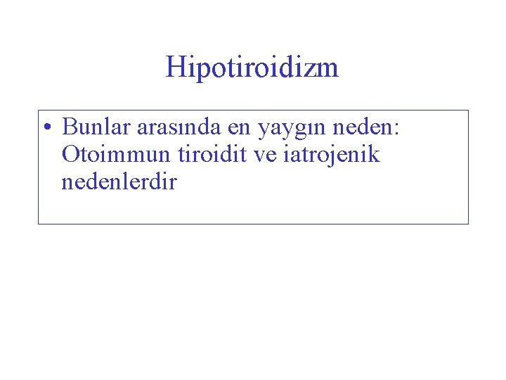 Hipotiroidizm • Bunlar arasında en yaygın neden: Otoimmun tiroidit ve iatrojenik nedenlerdir 