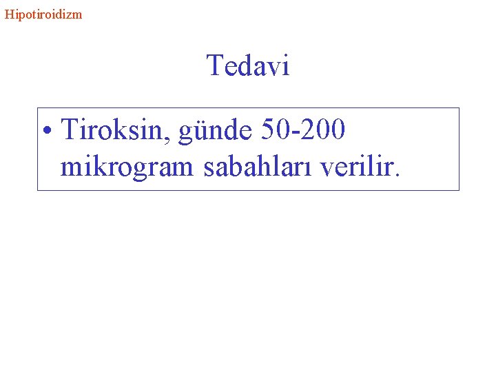 Hipotiroidizm Tedavi • Tiroksin, günde 50 -200 mikrogram sabahları verilir. 