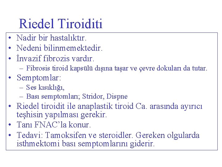 Riedel Tiroiditi • Nadir bir hastalıktır. • Nedeni bilinmemektedir. • İnvazif fibrozis vardır. –