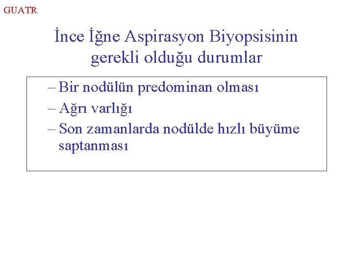 GUATR İnce İğne Aspirasyon Biyopsisinin gerekli olduğu durumlar – Bir nodülün predominan olması –