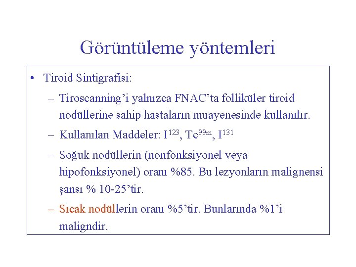 Görüntüleme yöntemleri • Tiroid Sintigrafisi: – Tiroscanning’i yalnızca FNAC’ta folliküler tiroid nodüllerine sahip hastaların