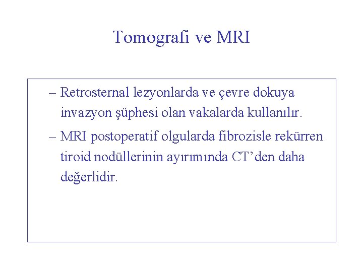 Tomografi ve MRI – Retrosternal lezyonlarda ve çevre dokuya invazyon şüphesi olan vakalarda kullanılır.