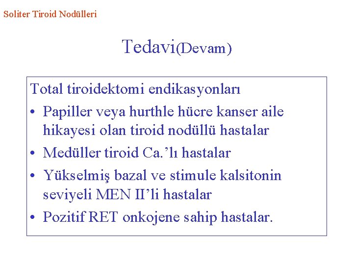 Soliter Tiroid Nodülleri Tedavi(Devam) Total tiroidektomi endikasyonları • Papiller veya hurthle hücre kanser aile