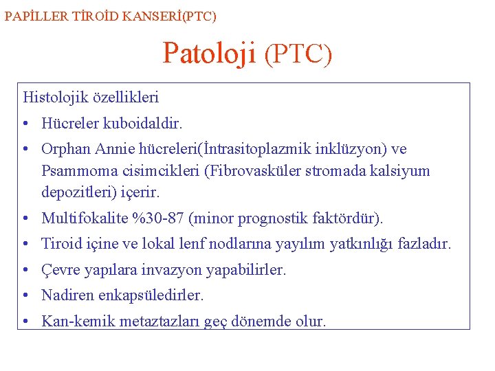 PAPİLLER TİROİD KANSERİ(PTC) Patoloji (PTC) Histolojik özellikleri • Hücreler kuboidaldir. • Orphan Annie hücreleri(İntrasitoplazmik