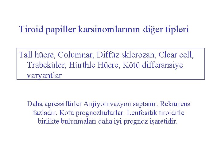 Tiroid papiller karsinomlarının diğer tipleri Tall hücre, Columnar, Diffüz sklerozan, Clear cell, Trabeküler, Hürthle