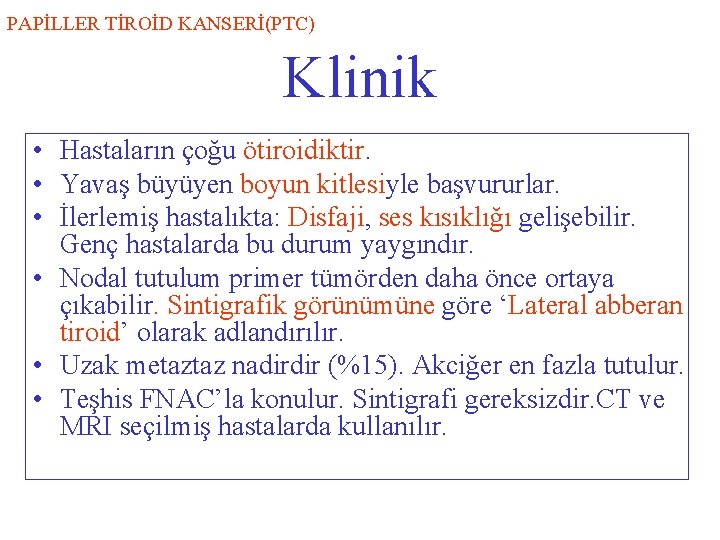 PAPİLLER TİROİD KANSERİ(PTC) Klinik • Hastaların çoğu ötiroidiktir. • Yavaş büyüyen boyun kitlesiyle başvururlar.