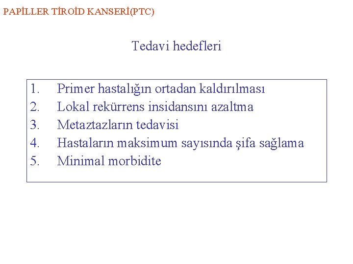 PAPİLLER TİROİD KANSERİ(PTC) Tedavi hedefleri 1. Primer hastalığın ortadan kaldırılması 2. Lokal rekürrens insidansını