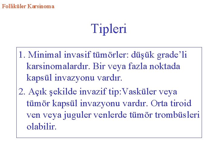 Folliküler Karsinoma Tipleri 1. Minimal invasif tümörler: düşük grade’li karsinomalardır. Bir veya fazla noktada