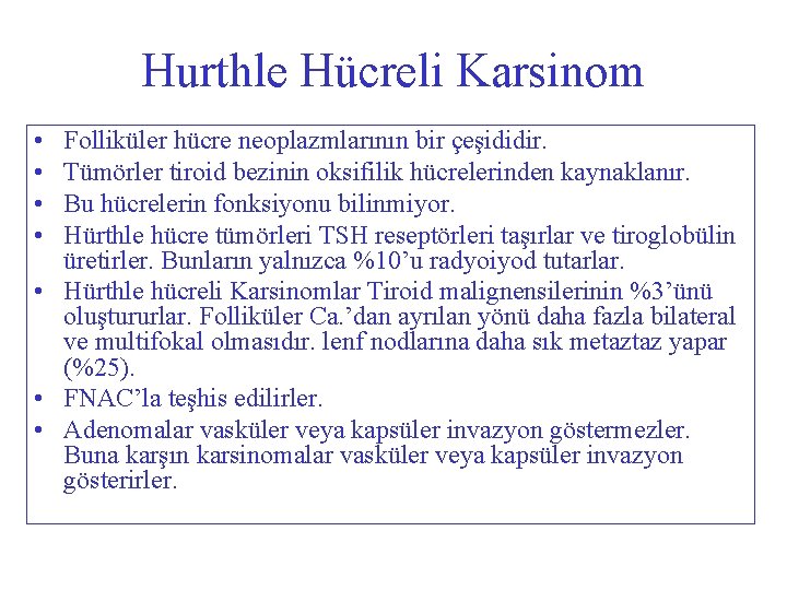 Hurthle Hücreli Karsinom • • Folliküler hücre neoplazmlarının bir çeşididir. Tümörler tiroid bezinin oksifilik