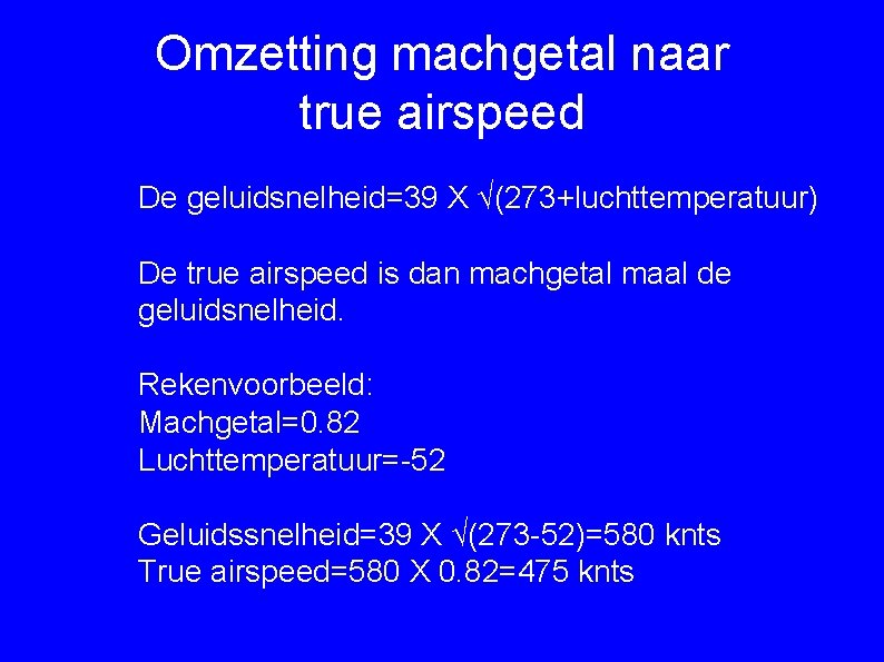 Omzetting machgetal naar true airspeed De geluidsnelheid=39 X √(273+luchttemperatuur) De true airspeed is dan