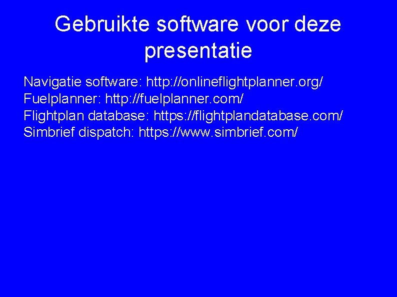 Gebruikte software voor deze presentatie Navigatie software: http: //onlineflightplanner. org/ Fuelplanner: http: //fuelplanner. com/