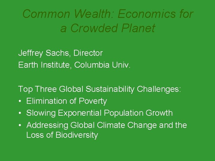 Common Wealth: Economics for a Crowded Planet Jeffrey Sachs, Director Earth Institute, Columbia Univ.