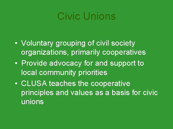 Civic Unions • Voluntary grouping of civil society organizations, primarily cooperatives • Provide advocacy