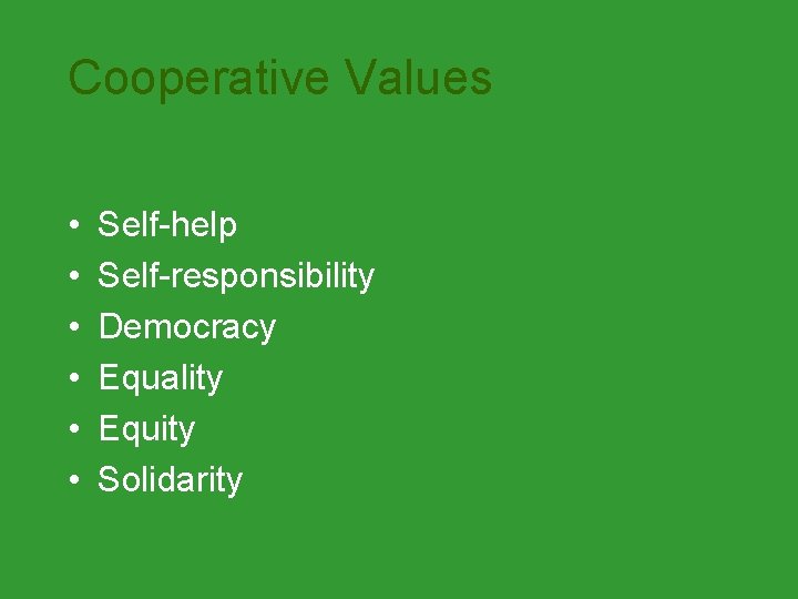 Cooperative Values • • • Self-help Self-responsibility Democracy Equality Equity Solidarity 