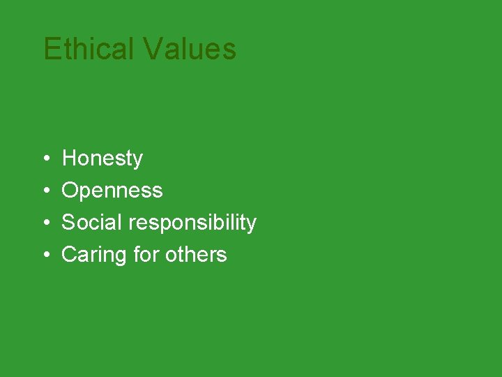 Ethical Values • • Honesty Openness Social responsibility Caring for others 