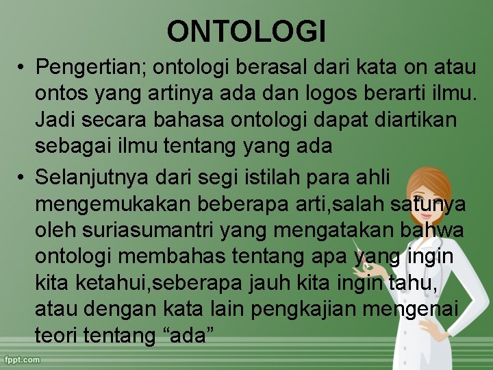 ONTOLOGI • Pengertian; ontologi berasal dari kata on atau ontos yang artinya ada dan