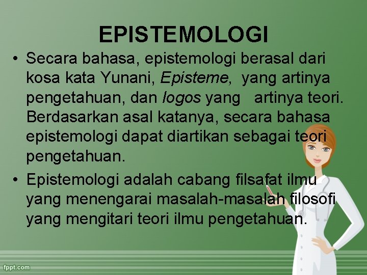 EPISTEMOLOGI • Secara bahasa, epistemologi berasal dari kosa kata Yunani, Episteme, yang artinya pengetahuan,