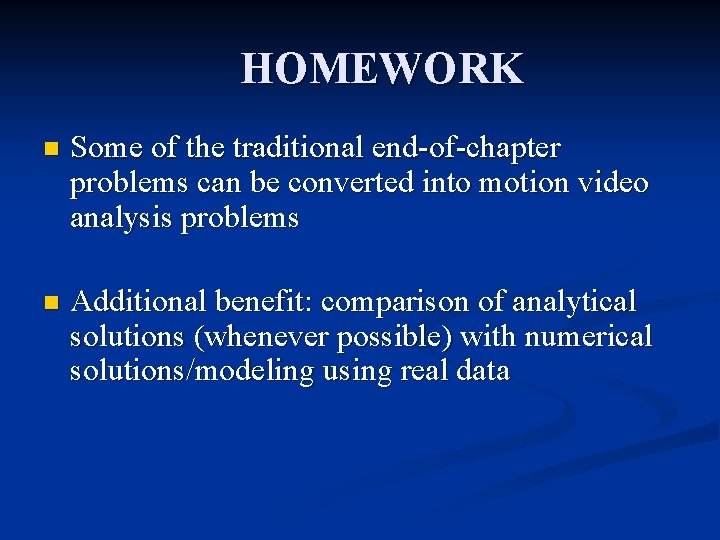 HOMEWORK n Some of the traditional end-of-chapter problems can be converted into motion video