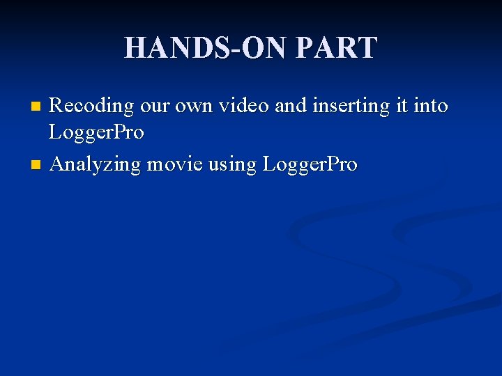 HANDS-ON PART Recoding our own video and inserting it into Logger. Pro n Analyzing