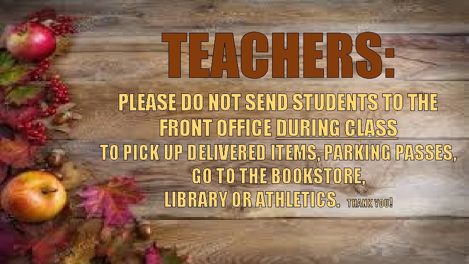 TEACHERS: PLEASE DO NOT SEND STUDENTS TO THE FRONT OFFICE DURING CLASS TO PICK