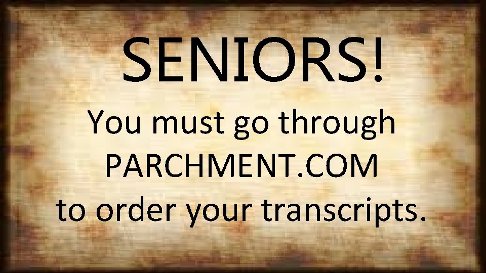 SENIORS! You must go through PARCHMENT. COM to order your transcripts. 