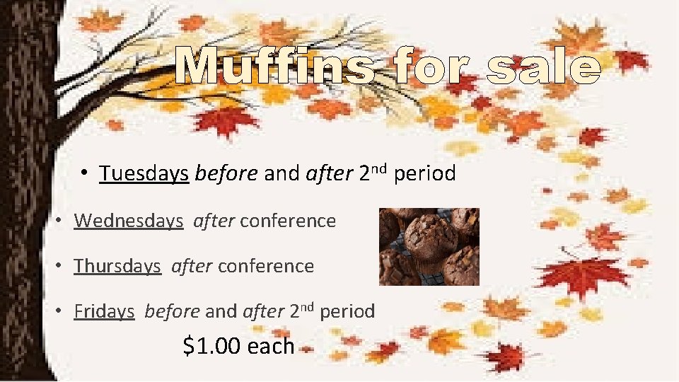 Muffins for sale • Tuesdays before and after 2 nd period • Wednesdays after