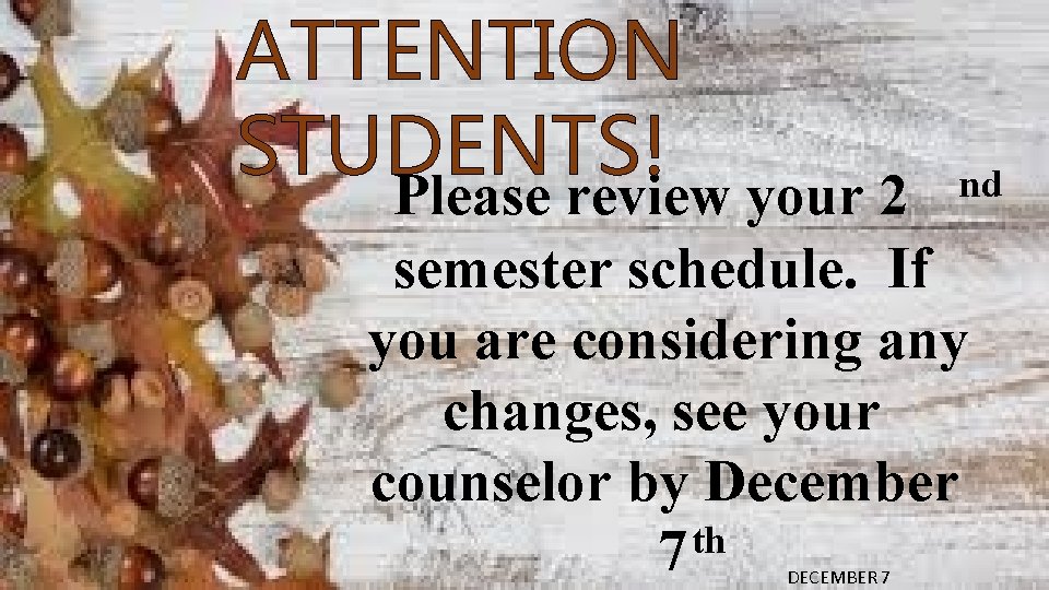 ATTENTION STUDENTS! Please review your 2 semester schedule. If you are considering any changes,