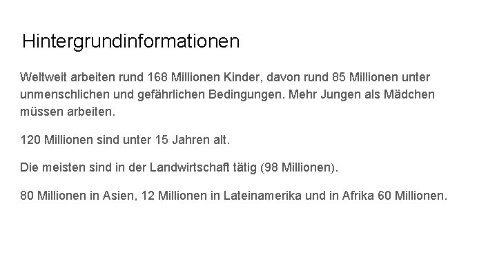 Hintergrundinformationen Weltweit arbeiten rund 168 Millionen Kinder, davon rund 85 Millionen unter unmenschlichen und