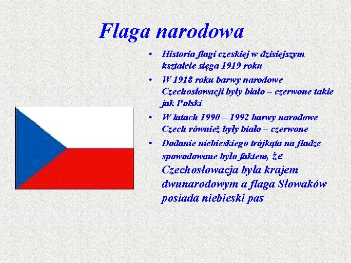 Flaga narodowa • Historia flagi czeskiej w dzisiejszym kształcie sięga 1919 roku • W