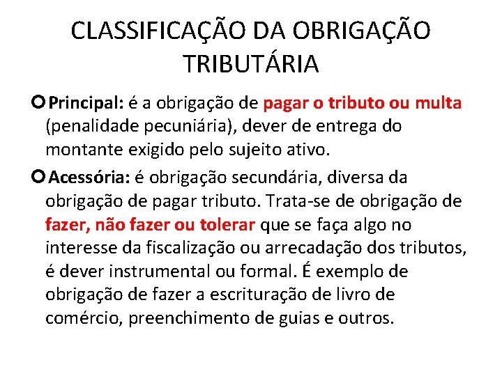 CLASSIFICAÇÃO DA OBRIGAÇÃO TRIBUTÁRIA Principal: é a obrigação de pagar o tributo ou multa