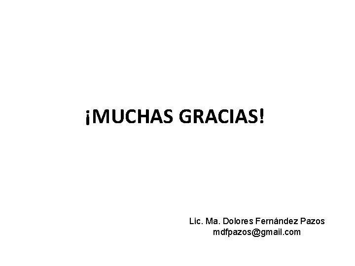 ¡MUCHAS GRACIAS! Lic. Ma. Dolores Fernández Pazos mdfpazos@gmail. com 