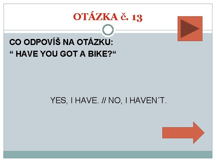 OTÁZKA č. 13 CO ODPOVÍŠ NA OTÁZKU: “ HAVE YOU GOT A BIKE? “