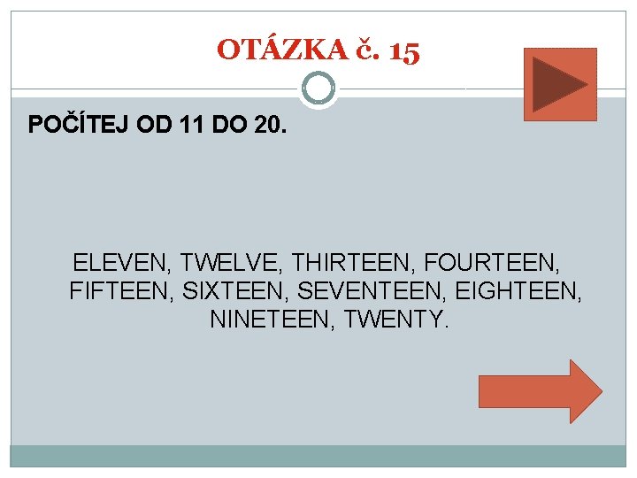 OTÁZKA č. 15 POČÍTEJ OD 11 DO 20. ELEVEN, TWELVE, THIRTEEN, FOURTEEN, FIFTEEN, SIXTEEN,